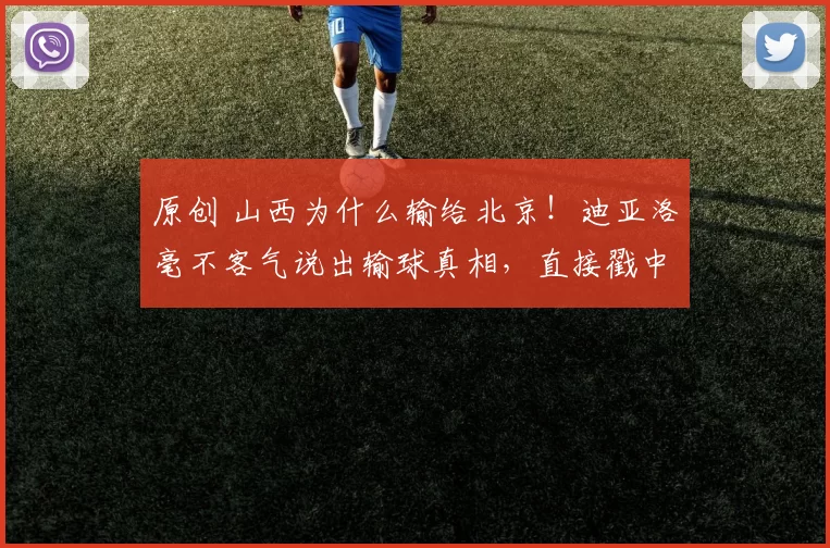 原创 山西为什么输给北京!迪亚洛毫不客气说出输球真相,直接戳中要害
