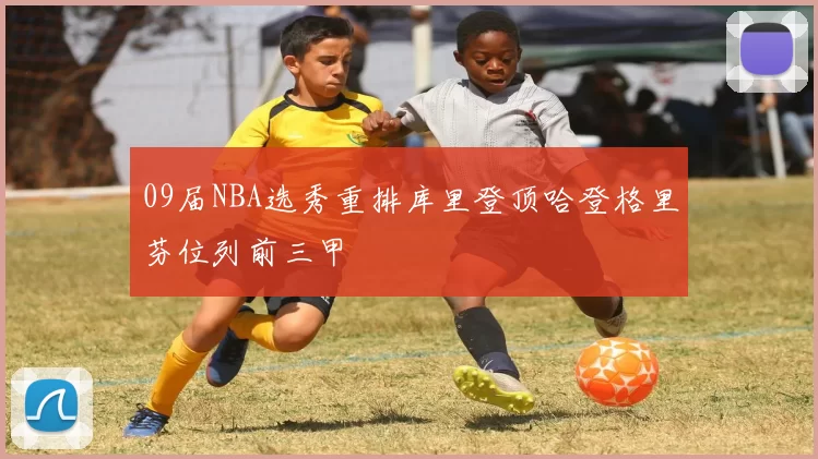 09届NBA选秀重排库里登顶哈登格里芬位列前三甲