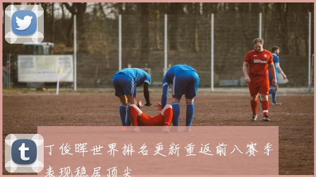 丁俊晖世界排名更新重返前八赛季表现稳居顶尖