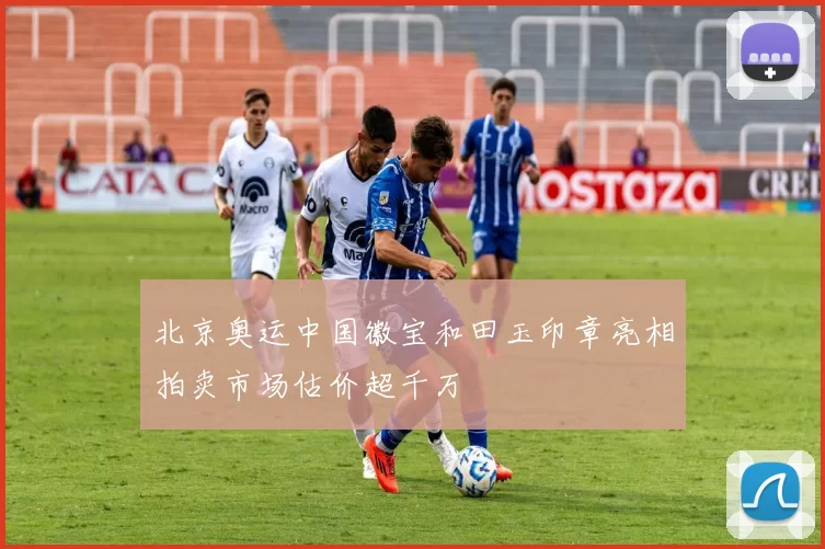 北京奥运中国徽宝和田玉印章亮相拍卖市场估价超千万